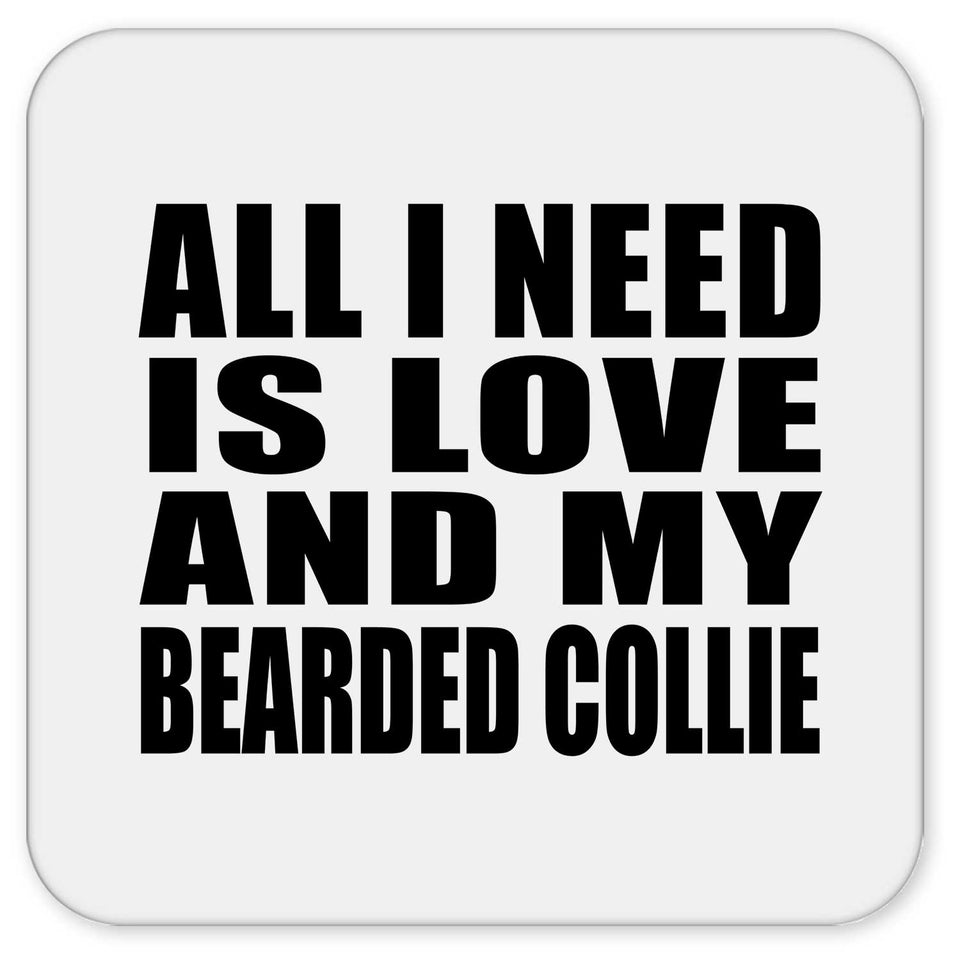 All I Need Is Love And My Bearded Collie - Drink Coaster
