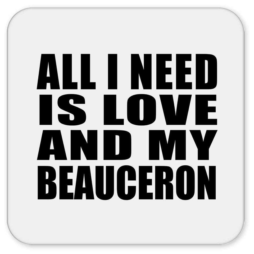 All I Need Is Love And My Beauceron - Drink Coaster