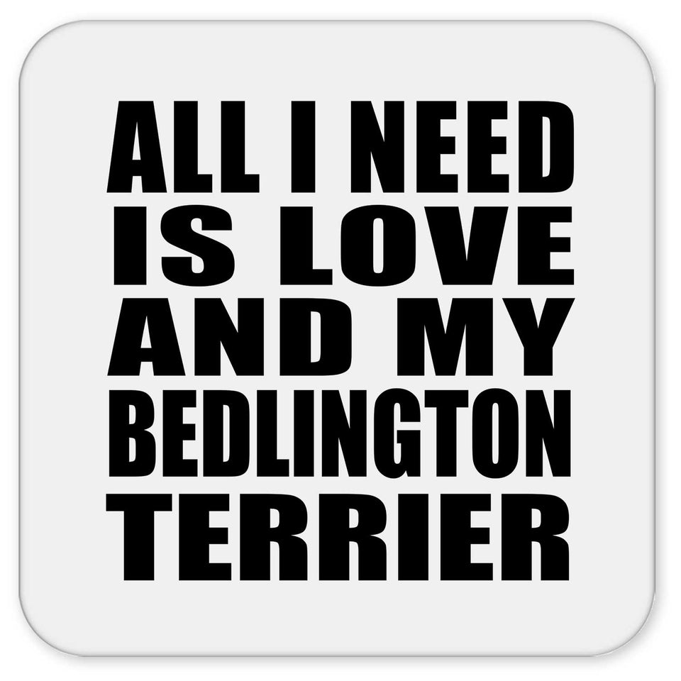 All I Need Is Love And My Bedlington Terrier - Drink Coaster
