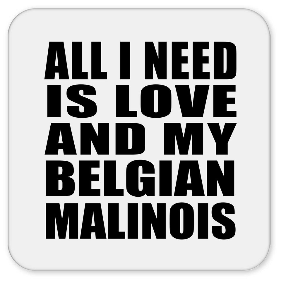 All I Need Is Love And My Belgian Malinois - Drink Coaster