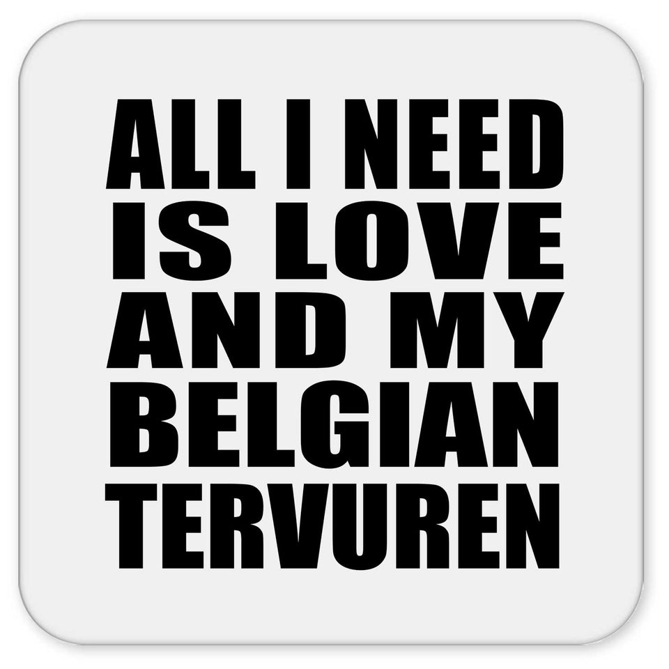 All I Need Is Love And My Belgian Tervuren - Drink Coaster