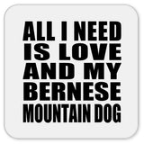 All I Need Is Love And My Bernese Mountain Dog - Drink Coaster