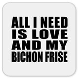All I Need Is Love And My Bichon Frise - Drink Coaster