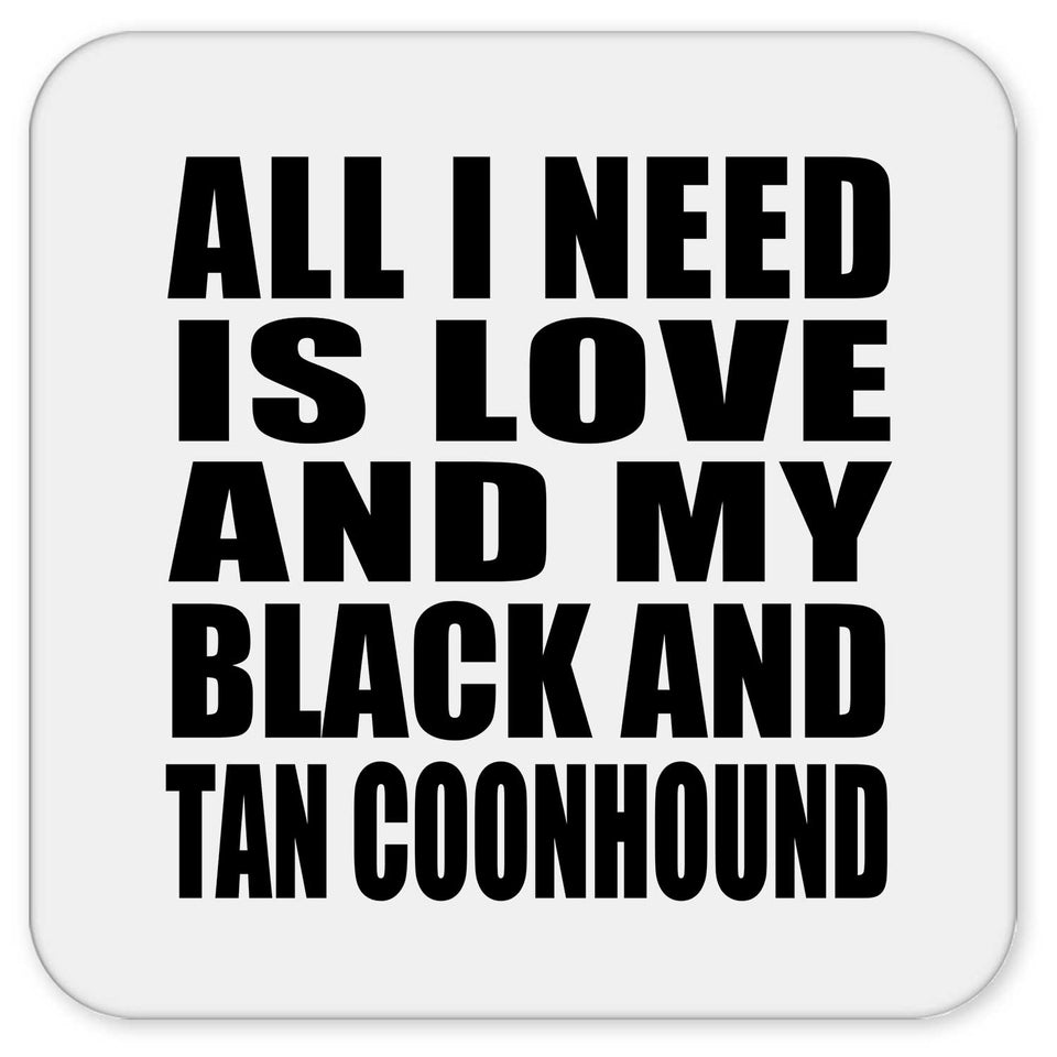 All I Need Is Love And My Black And Tan Coonhound - Drink Coaster