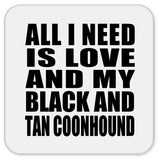 All I Need Is Love And My Black And Tan Coonhound - Drink Coaster