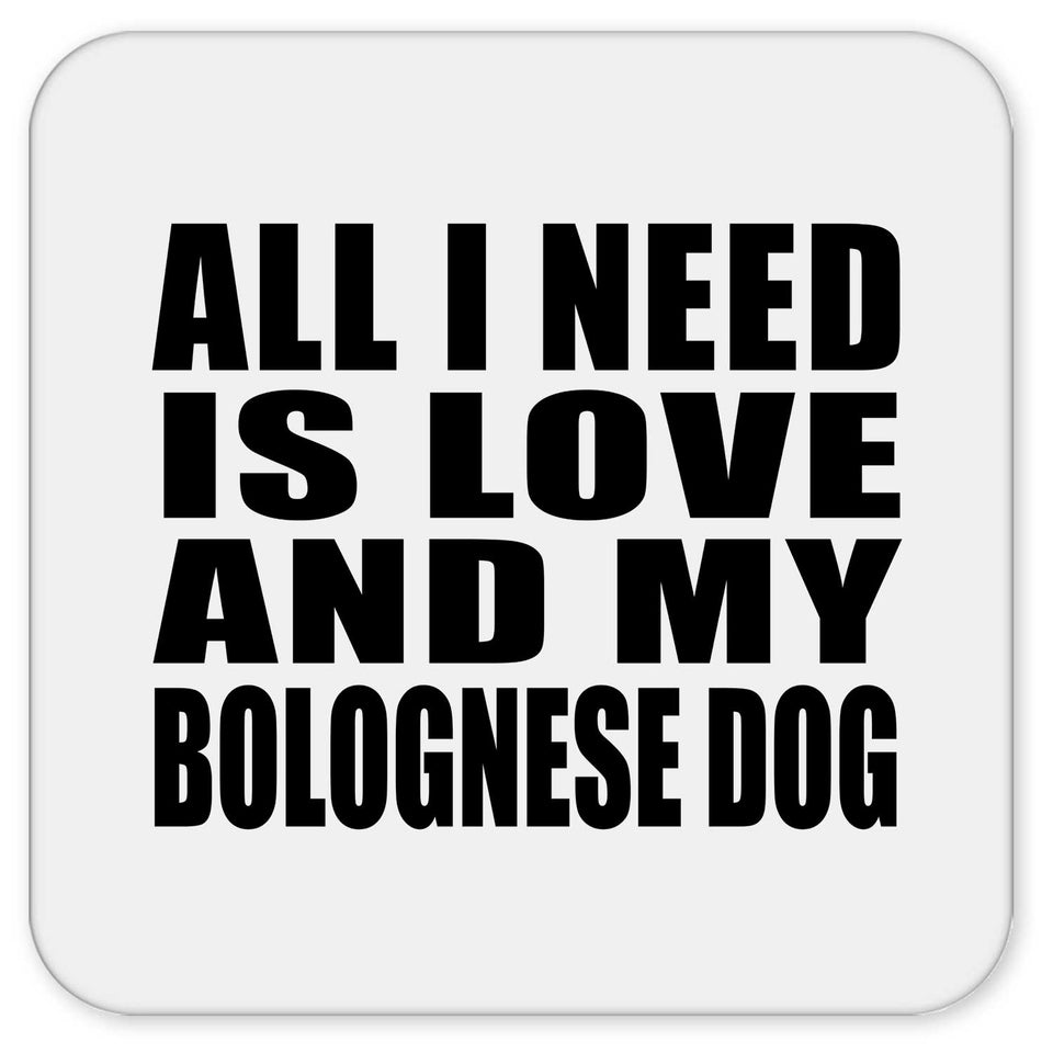 All I Need Is Love And My Bolognese Dog - Drink Coaster