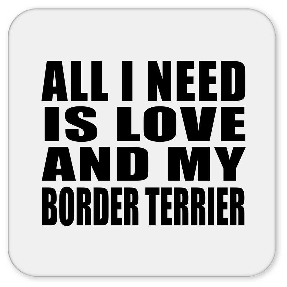 All I Need Is Love And My Border Terrier - Drink Coaster