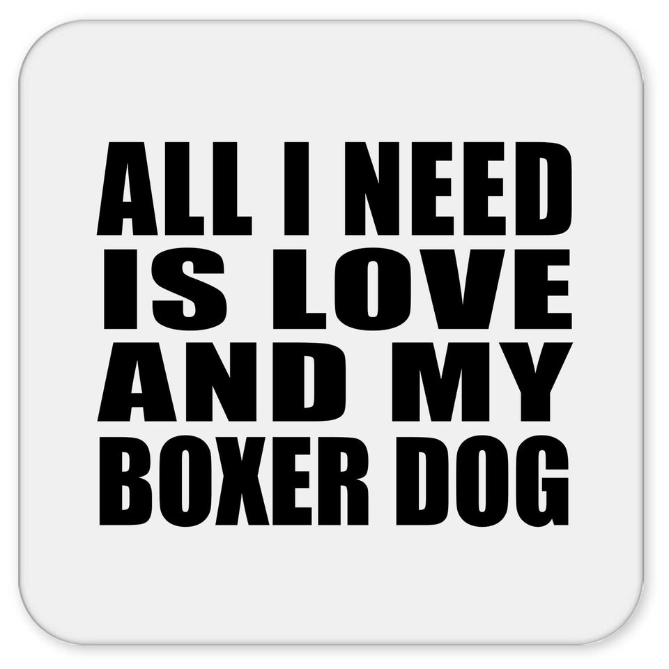 All I Need Is Love And My Boxer Dog - Drink Coaster