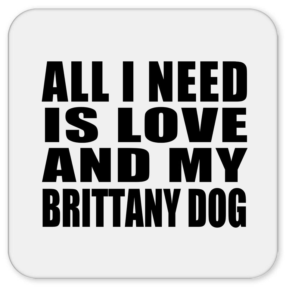All I Need Is Love And My Brittany Dog - Drink Coaster