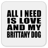All I Need Is Love And My Brittany Dog - Drink Coaster