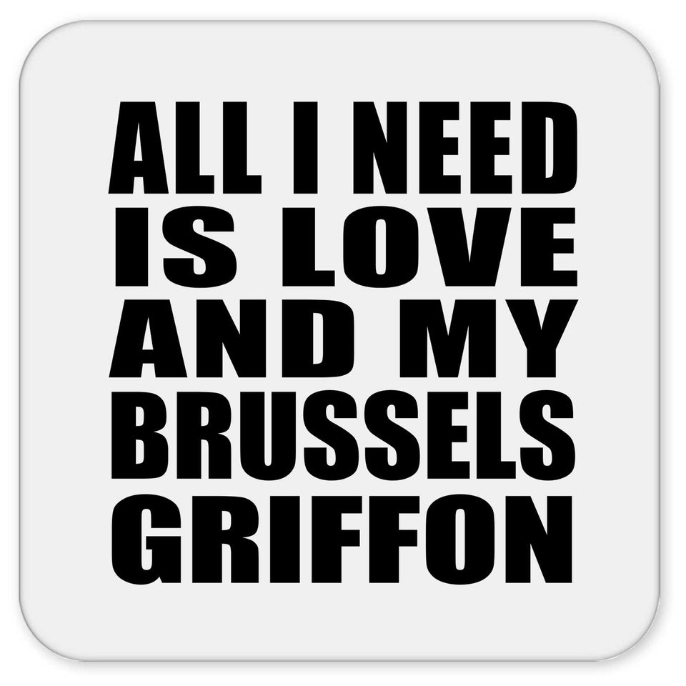 All I Need Is Love And My Brussels Griffon - Drink Coaster
