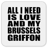 All I Need Is Love And My Brussels Griffon - Drink Coaster