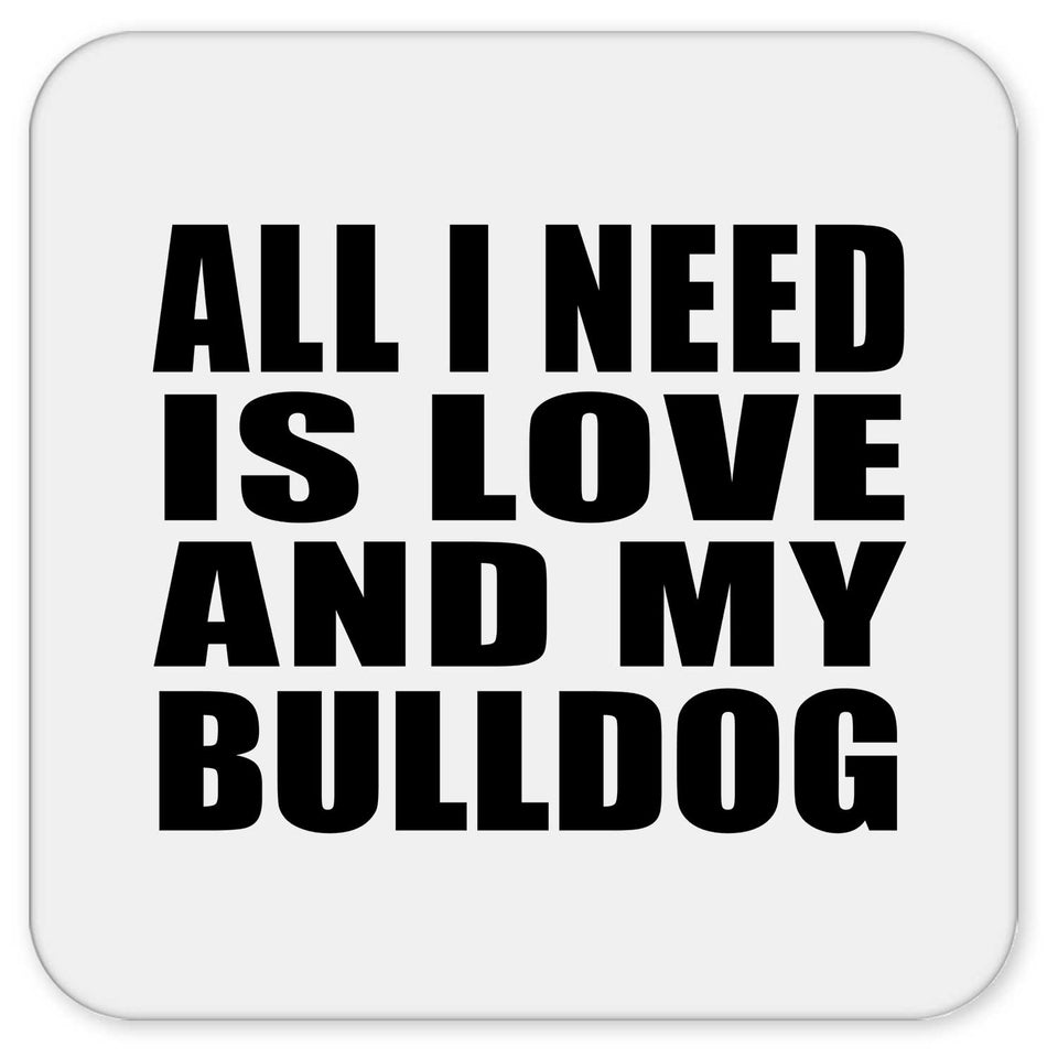 All I Need Is Love And My Bulldog - Drink Coaster