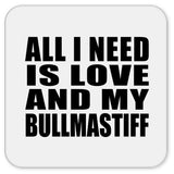 All I Need Is Love And My Bullmastiff - Drink Coaster