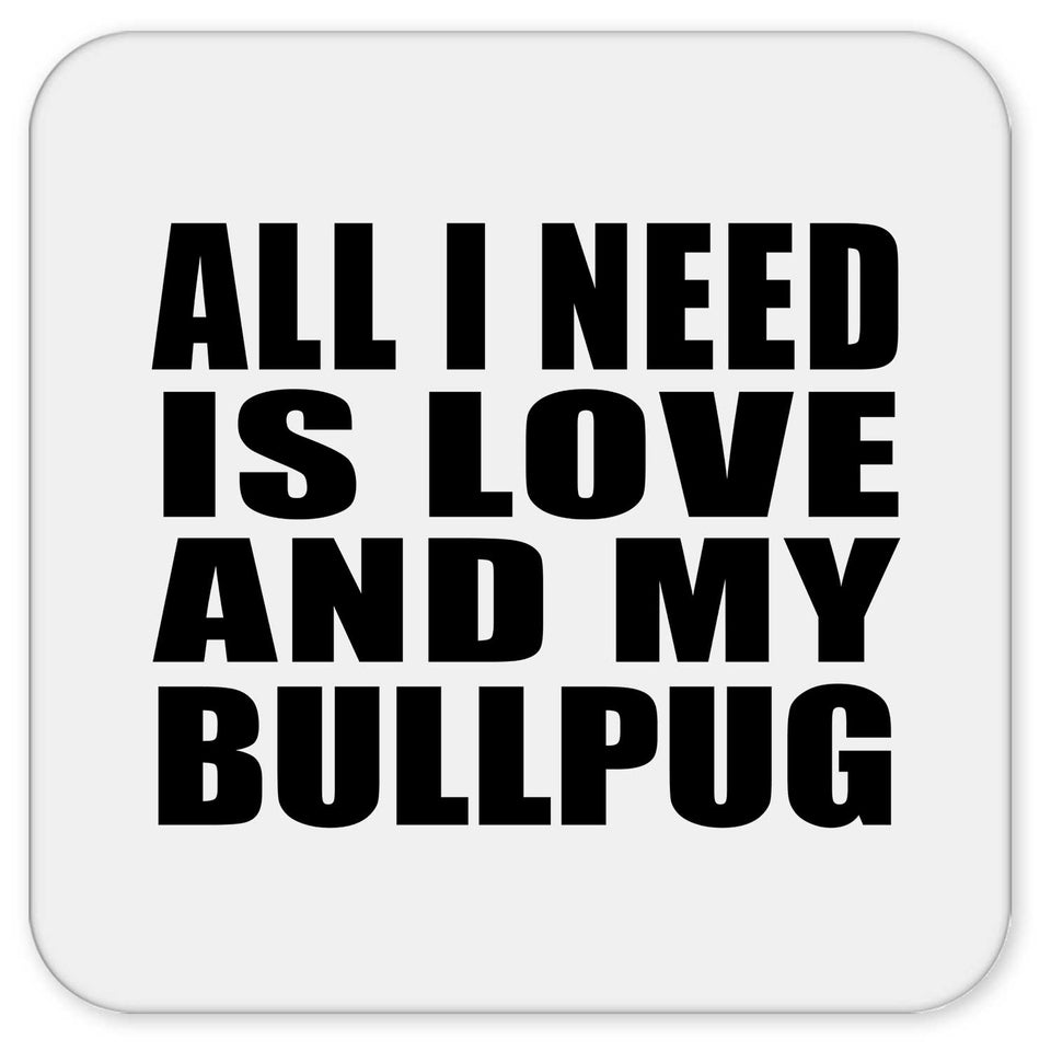 All I Need Is Love And My Bullpug - Drink Coaster