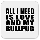 All I Need Is Love And My Bullpug - Drink Coaster