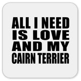 All I Need Is Love And My Cairn Terrier - Drink Coaster