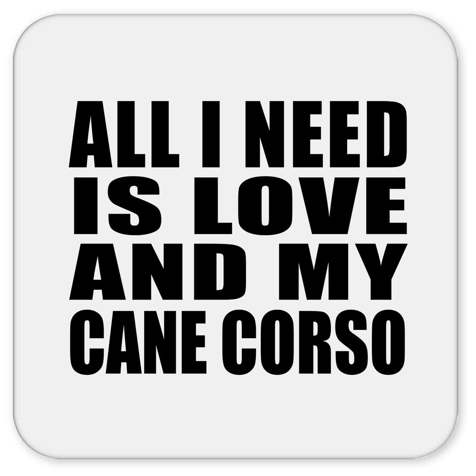 All I Need Is Love And My Cane Corso - Drink Coaster