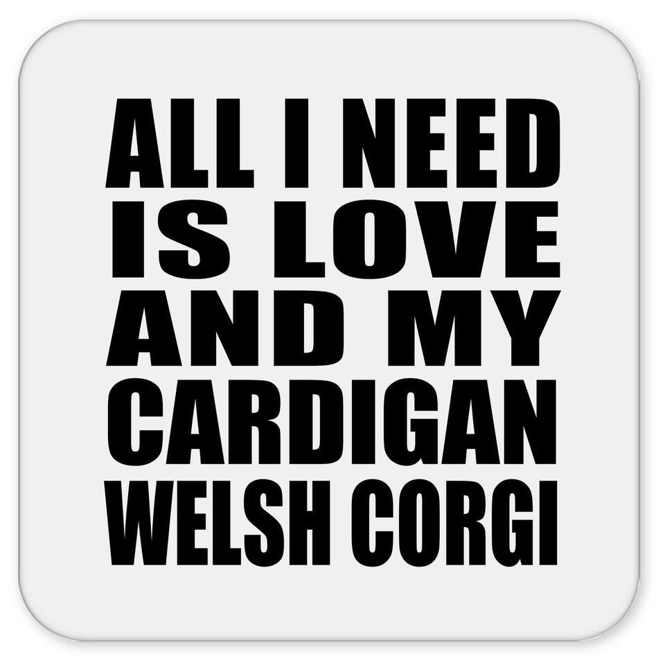 All I Need Is Love And My Cardigan Welsh Corgi - Drink Coaster