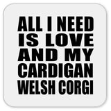 All I Need Is Love And My Cardigan Welsh Corgi - Drink Coaster