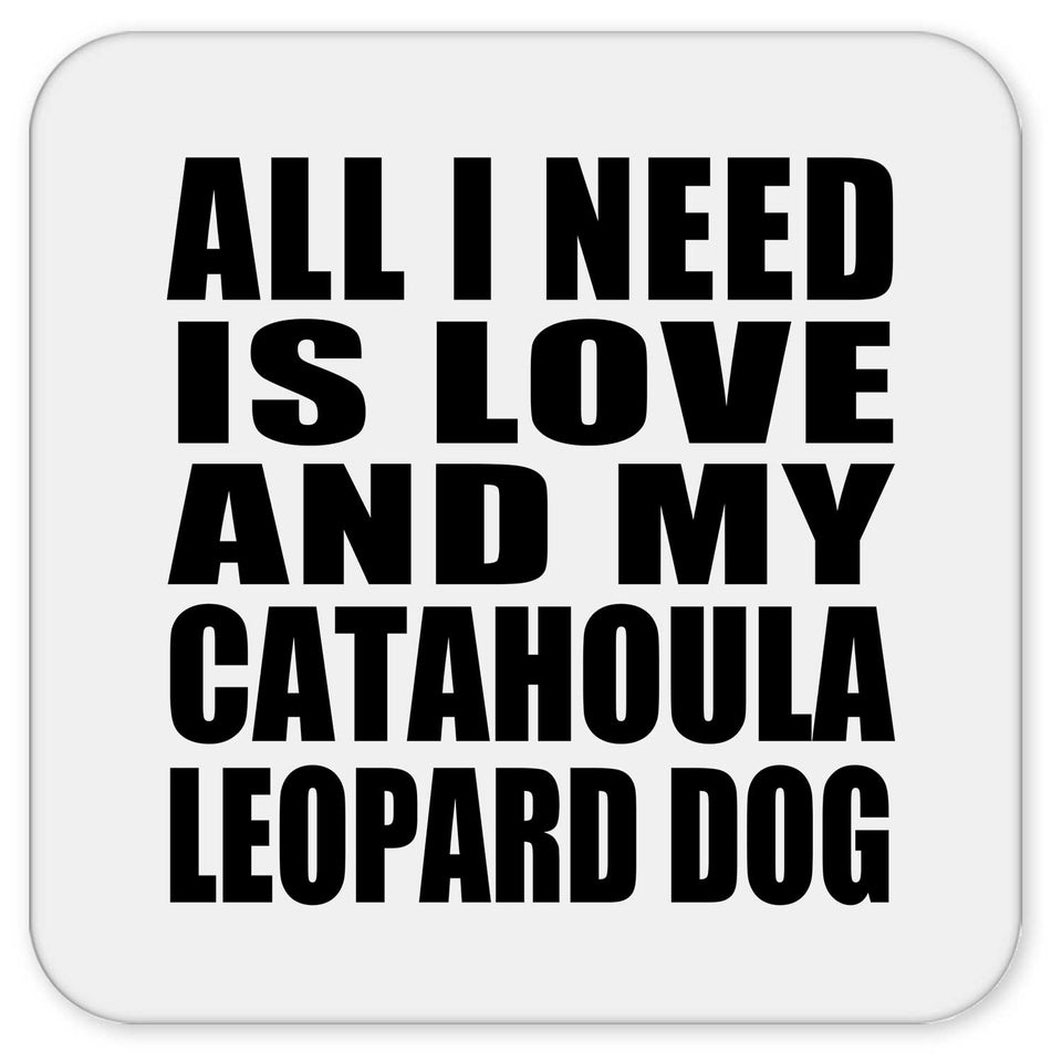 All I Need Is Love And My Catahoula Leopard Dog - Drink Coaster