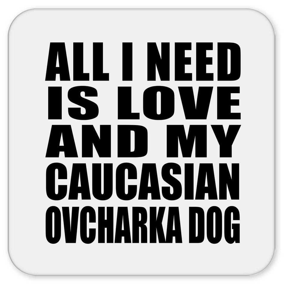 All I Need Is Love And My Caucasian Ovcharka Dog - Drink Coaster