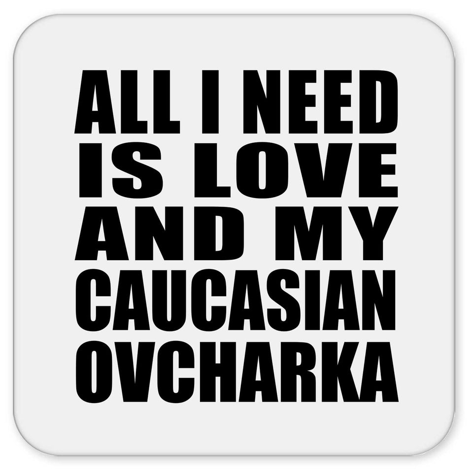 All I Need Is Love And My Caucasian Ovcharka - Drink Coaster
