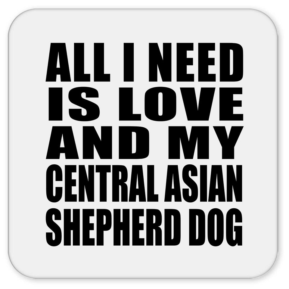 All I Need Is Love And My Central Asian Shepherd Dog - Drink Coaster