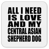 All I Need Is Love And My Central Asian Shepherd Dog - Drink Coaster