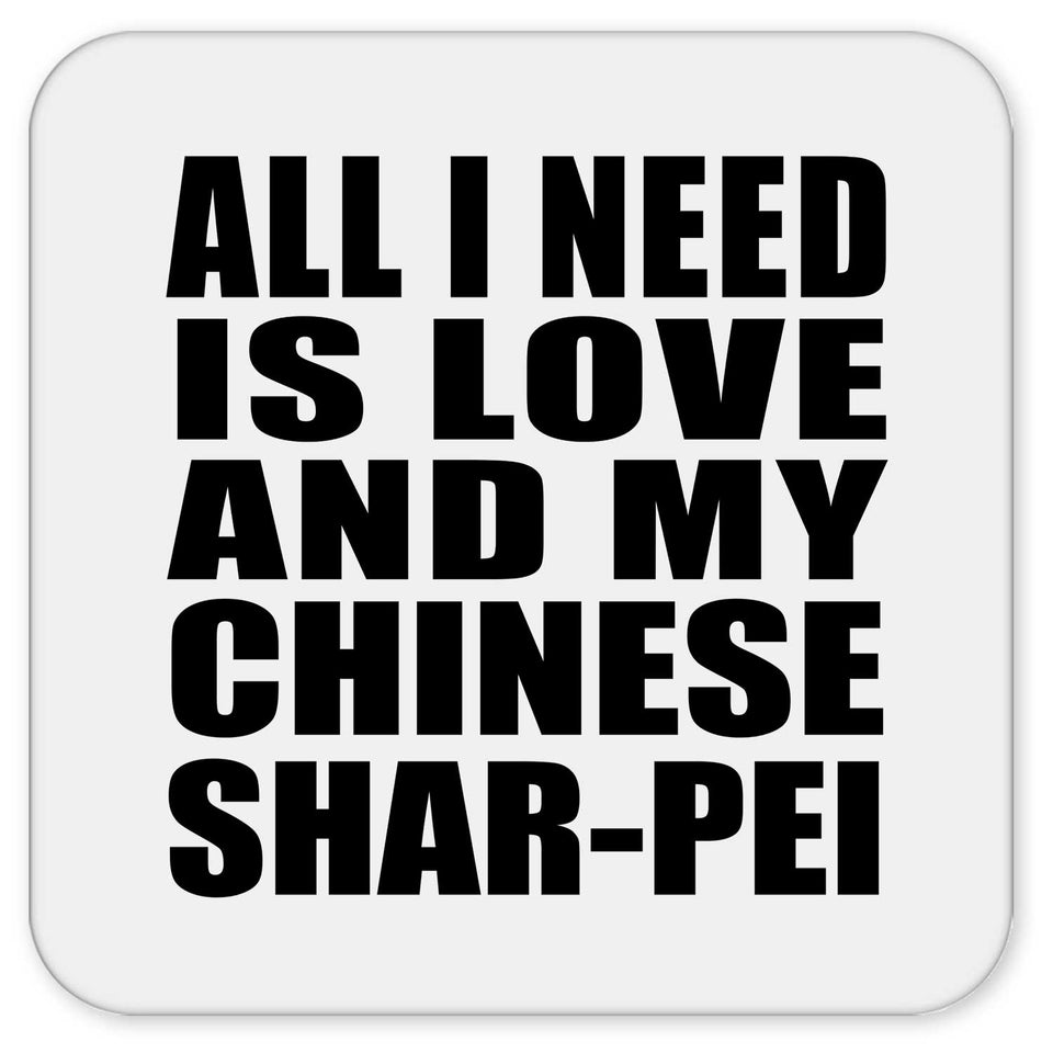 All I Need Is Love And My Chinese Shar-Pei - Drink Coaster