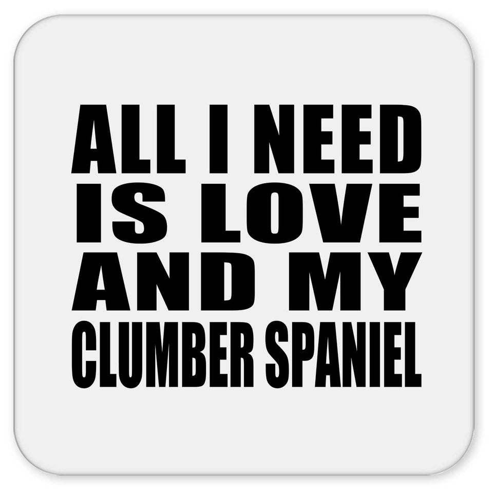 All I Need Is Love And My Clumber Spaniel - Drink Coaster