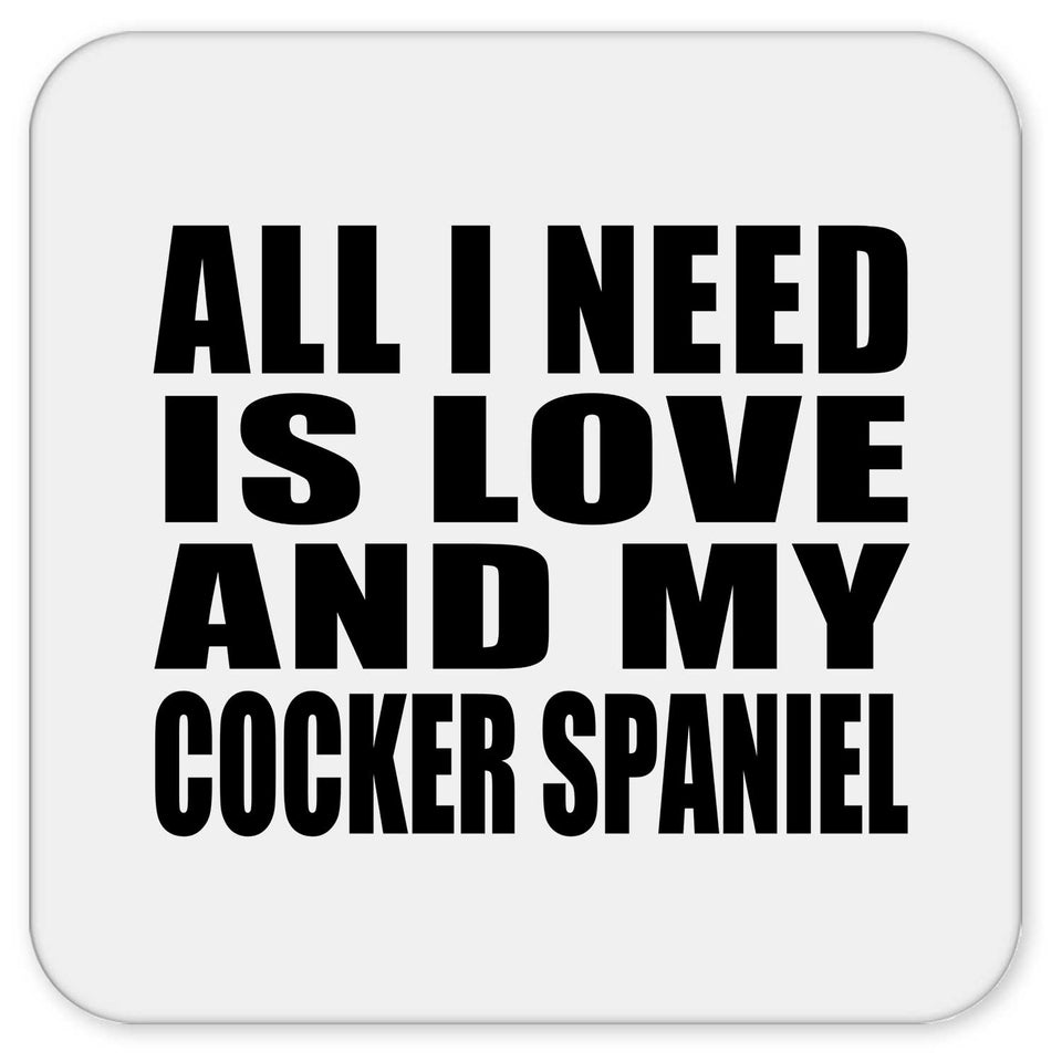 All I Need Is Love And My Cocker Spaniel - Drink Coaster