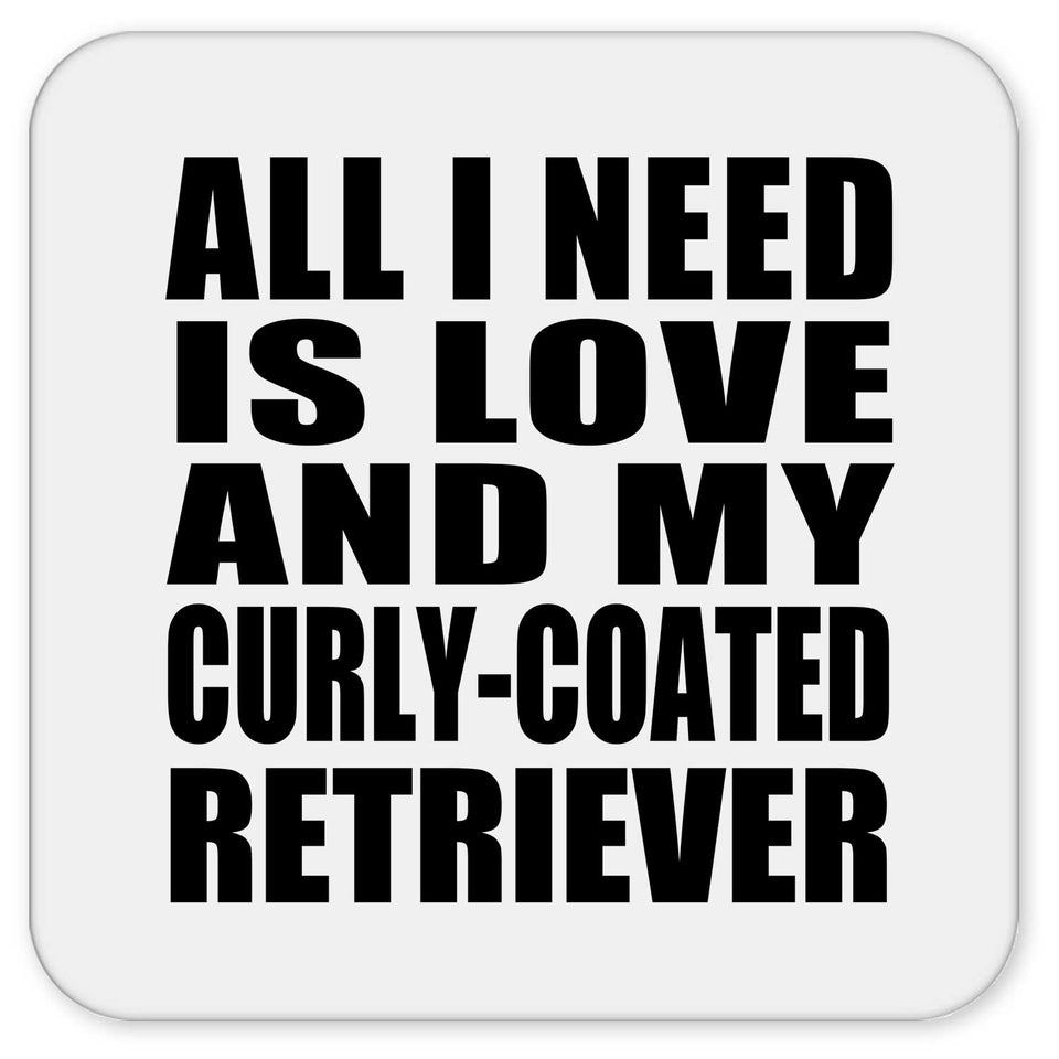 All I Need Is Love And My Curly-Coated Retriever - Drink Coaster