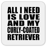 All I Need Is Love And My Curly-Coated Retriever - Drink Coaster