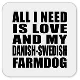 All I Need Is Love And My Danish-Swedish Farmdog - Drink Coaster
