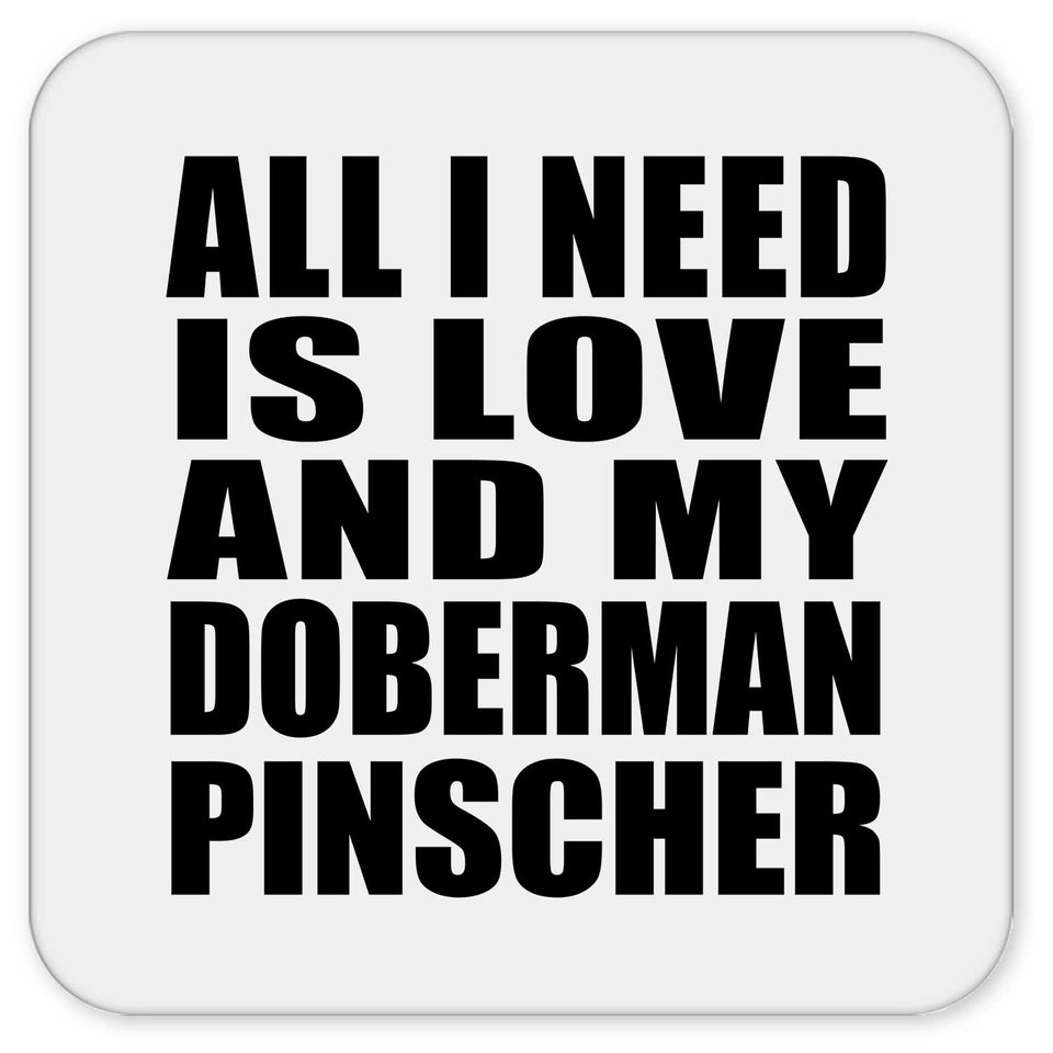 All I Need Is Love And My Doberman Pinscher - Drink Coaster