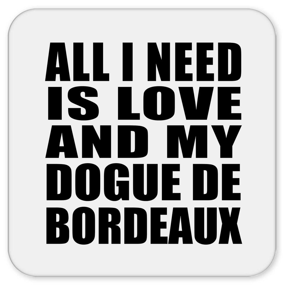 All I Need Is Love And My Dogue De Bordeaux - Drink Coaster