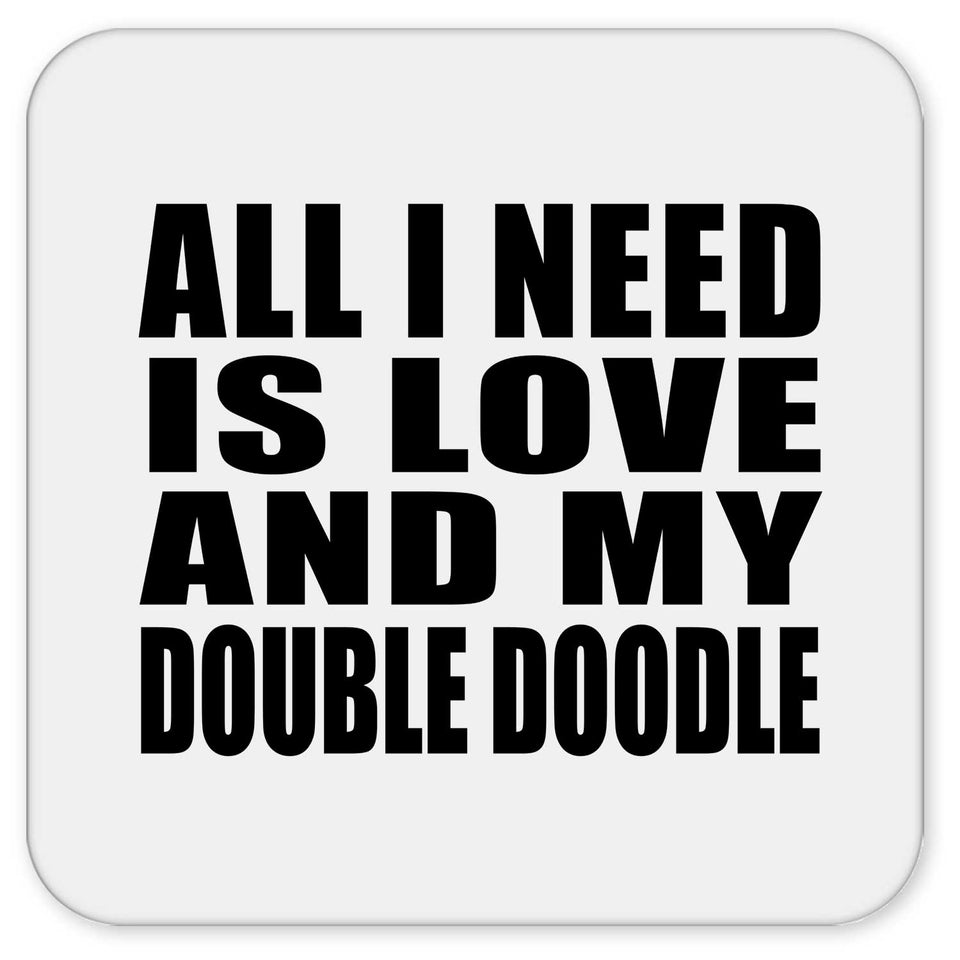 All I Need Is Love And My Double Doodle - Drink Coaster