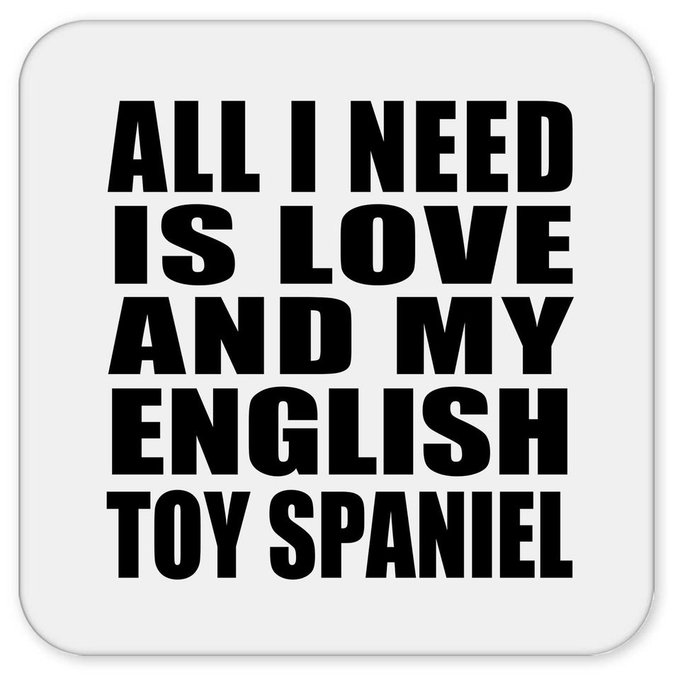 All I Need Is Love And My English Toy Spaniel - Drink Coaster