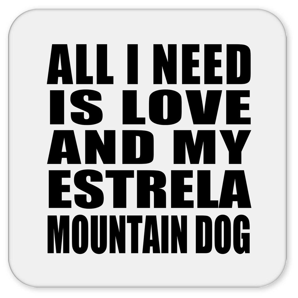 All I Need Is Love And My Estrela Mountain Dog - Drink Coaster