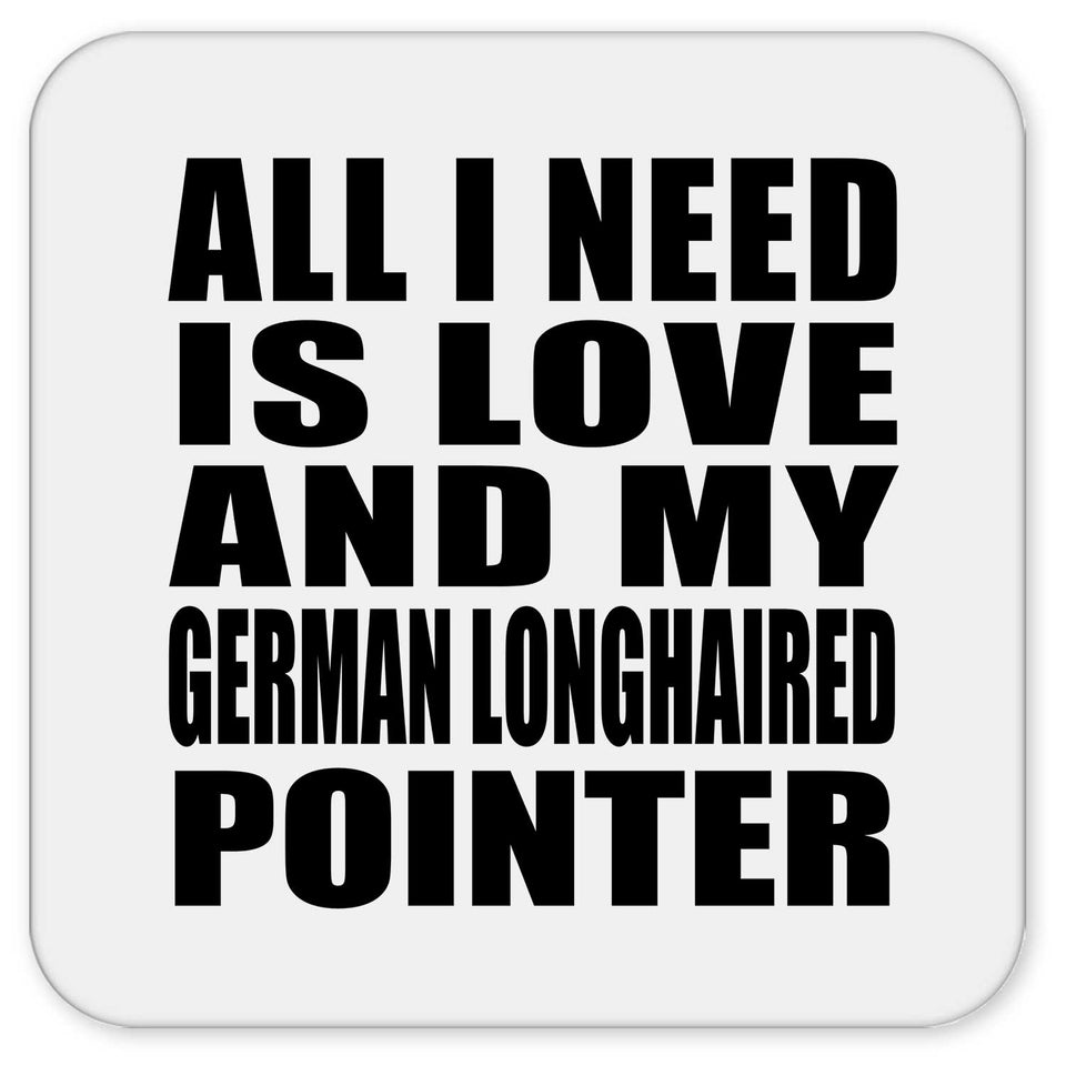 All I Need Is Love And My German Longhaired Pointer - Drink Coaster