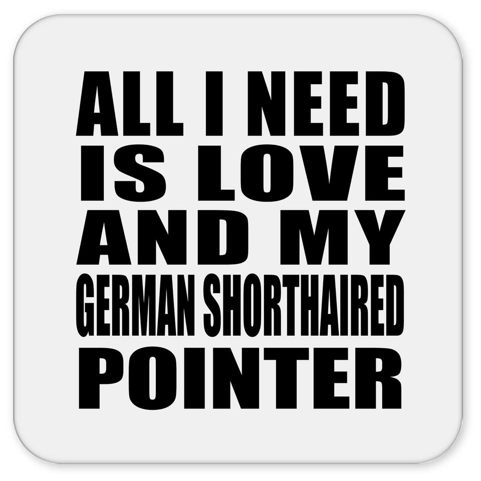 All I Need Is Love And My German Shorthaired Pointer - Drink Coaster