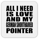All I Need Is Love And My German Shorthaired Pointer - Drink Coaster