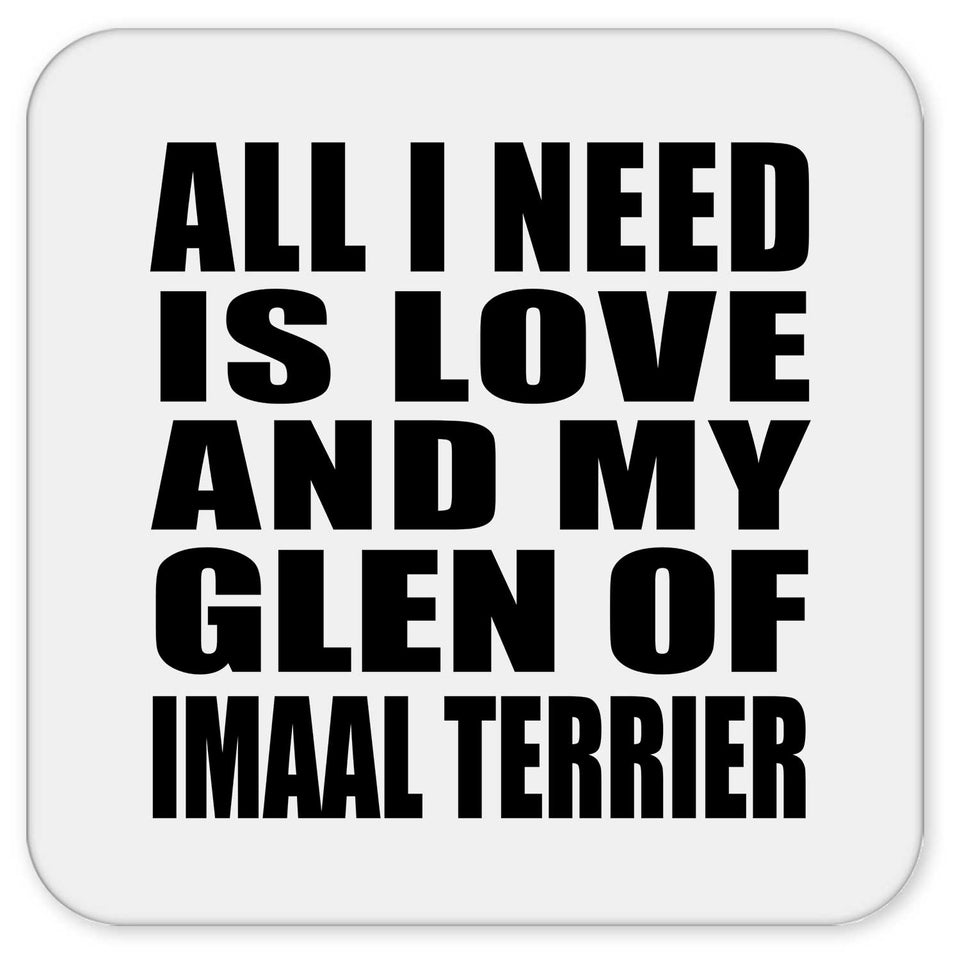 All I Need Is Love And My Glen Of Imaal Terrier - Drink Coaster