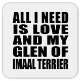 All I Need Is Love And My Glen Of Imaal Terrier - Drink Coaster