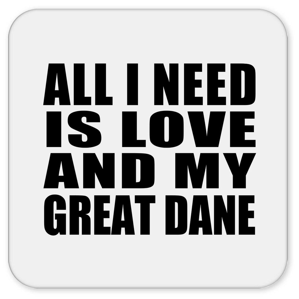 All I Need Is Love And My Great Dane - Drink Coaster