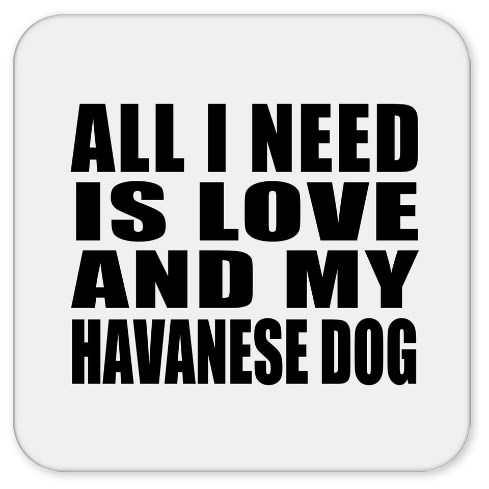 All I Need Is Love And My Havanese Dog - Drink Coaster