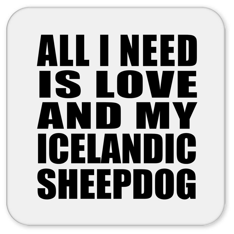 All I Need Is Love And My Icelandic Sheepdog - Drink Coaster