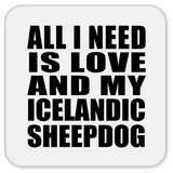 All I Need Is Love And My Icelandic Sheepdog - Drink Coaster