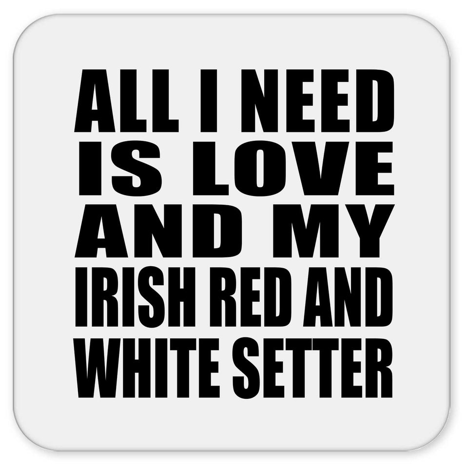 All I Need Is Love And My Irish Red And White Setter - Drink Coaster